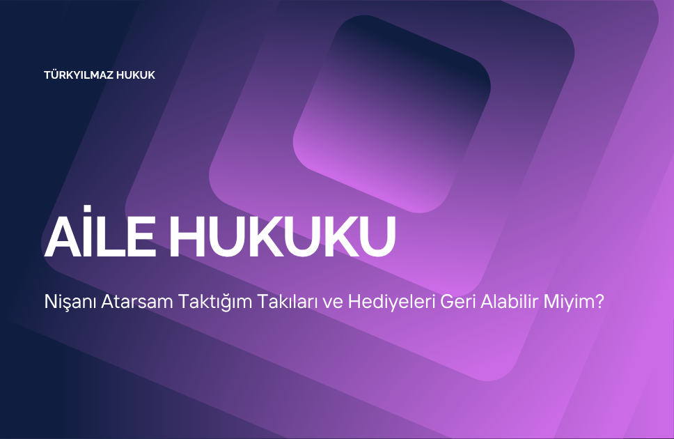 Nişanı Atarsam Taktığım Takıları ve Hediyeleri Geri Alabilir Miyim?