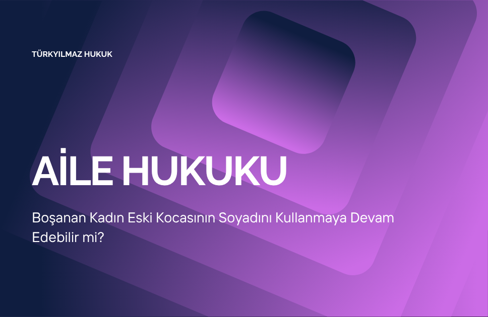 Boşanan Kadın Eski Kocasının Soyadını Kullanmaya Devam Edebilir mi?