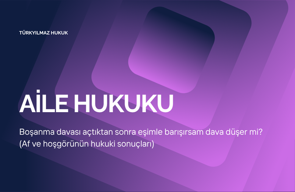 Boşanma davası açtıktan sonra eşimle barışırsam dava düşer mi? (Af ve hoşgörünün hukuki sonuçları)