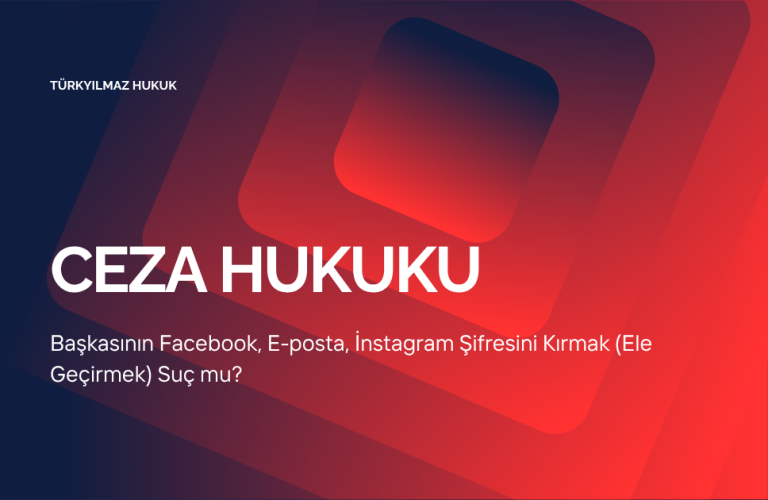 Başkasının Facebook, E-posta, İnstagram Şifresini Kırmak (Ele Geçirmek) Suç mu?