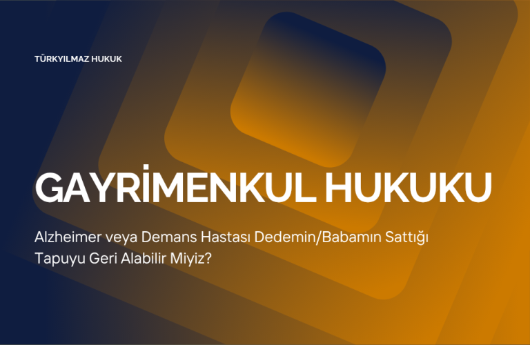 Alzheimer veya Demans Hastası Dedemin/Babamın Sattığı Tapuyu Geri Alabilir Miyiz?