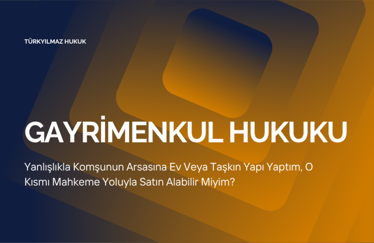 Yanlışlıkla Komşunun Arsasına Ev Veya Taşkın Yapı Yaptım, O Kısmı Mahkeme Yoluyla Satın Alabilir Miyim?
