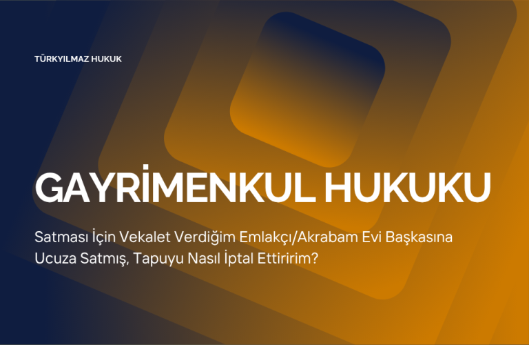Satması İçin Vekalet Verdiğim Emlakçı/Akrabam Evi Başkasına Ucuza Satmış, Tapuyu Nasıl İptal Ettiririm?