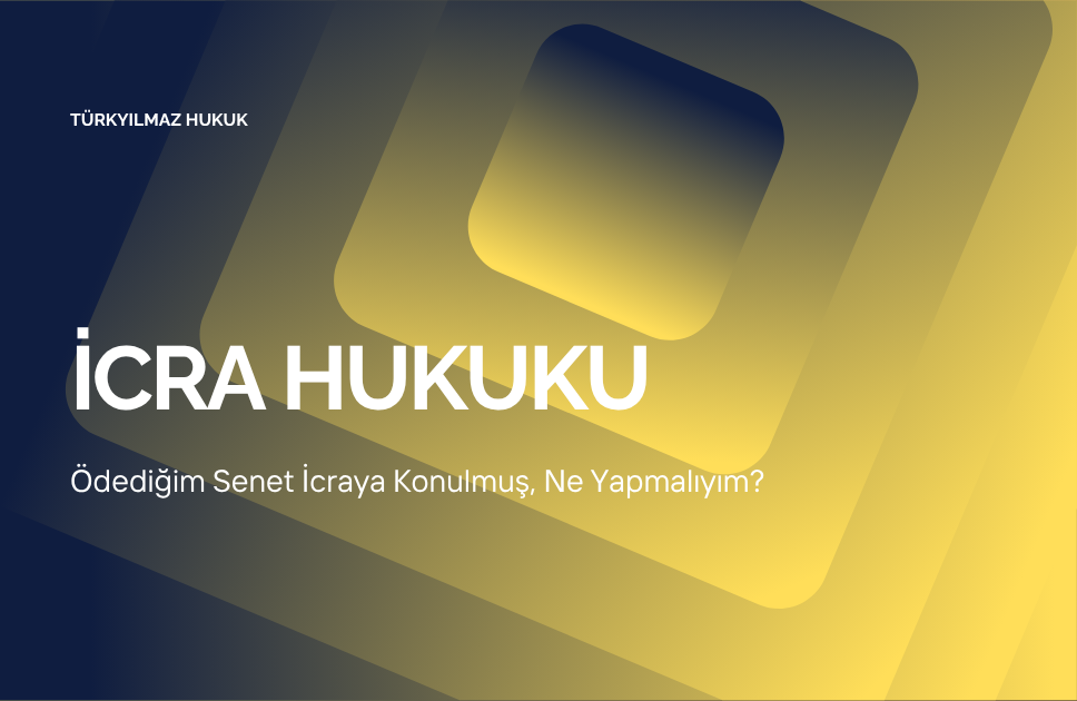Ödediğim Senet İcraya Konulmuş, Ne Yapmalıyım?