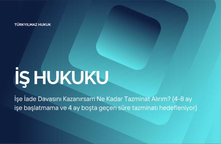 İşe İade Davasını Kazanırsam Ne Kadar Tazminat Alırım (4-8 ay işe başlatmama ve 4 ay boşta geçen süre tazminatı hedefleniyor)