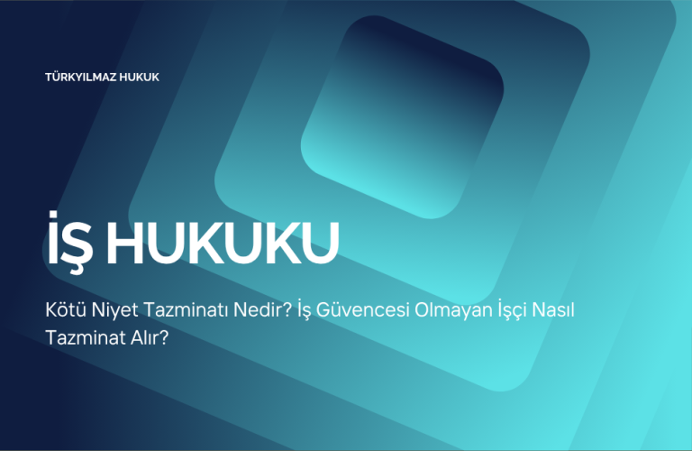 Kötü Niyet Tazminatı Nedir İş Güvencesi Olmayan İşçi Nasıl Tazminat Alır