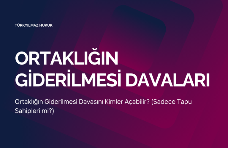 Ortaklığın Giderilmesi Davasını Kimler Açabilir? (Sadece Tapu Sahipleri mi?)