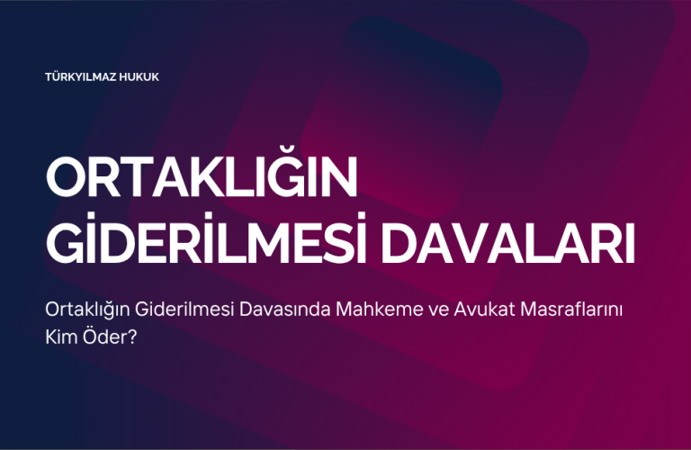 Ortaklığın Giderilmesi Davasında Mahkeme ve Avukat Masraflarını Kim Öder?