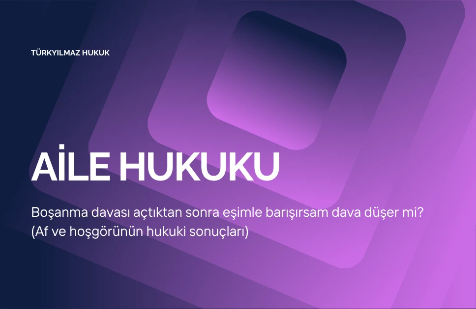 Boşanma davası açtıktan sonra eşimle barışırsam dava düşer mi? (Af ve hoşgörünün hukuki sonuçları)
