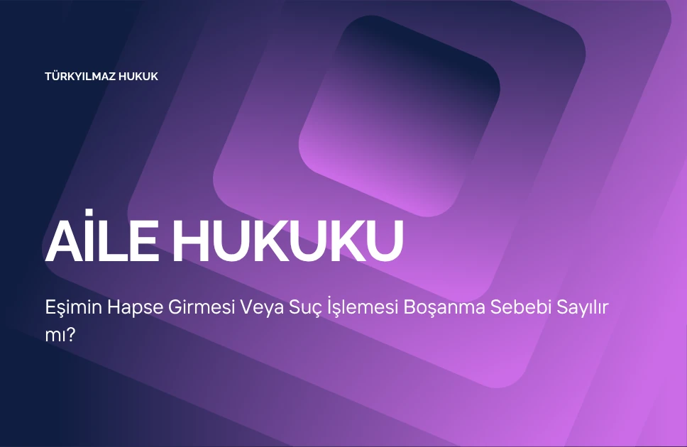 Eşimin Hapse Girmesi Veya Suç İşlemesi Boşanma Sebebi Sayılır mı?