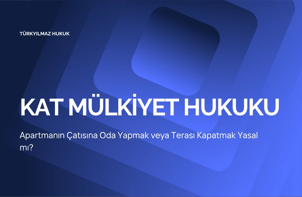 Apartmanın Çatısına Oda Yapmak veya Terası Kapatmak Yasal mı?
