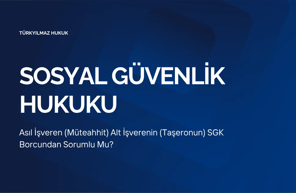 Asıl İşveren (Müteahhit) Alt İşverenin (Taşeronun) SGK Borcundan Sorumlu Mu?