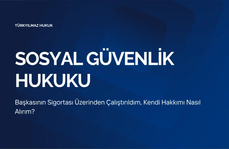 Başkasının Sigortası Üzerinden Çalıştırıldım, Kendi Hakkımı Nasıl Alırım?
