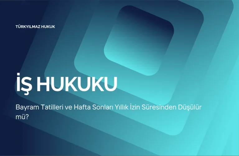 Bayram Tatilleri ve Hafta Sonları Yıllık İzin Süresinden Düşülür mü?