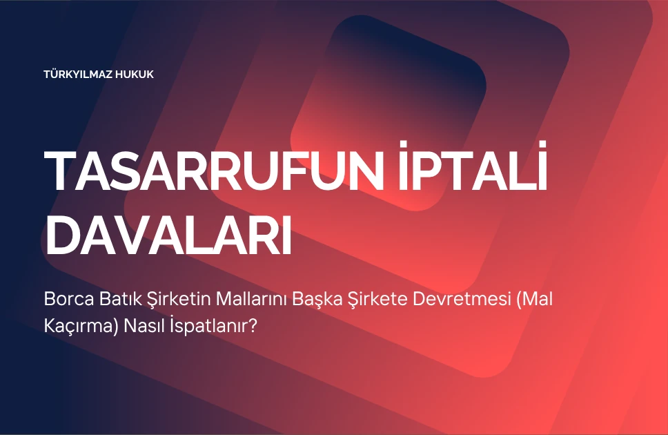Borca Batık Şirketin Mallarını Başka Şirkete Devretmesi (Mal Kaçırma) Nasıl İspatlanır?