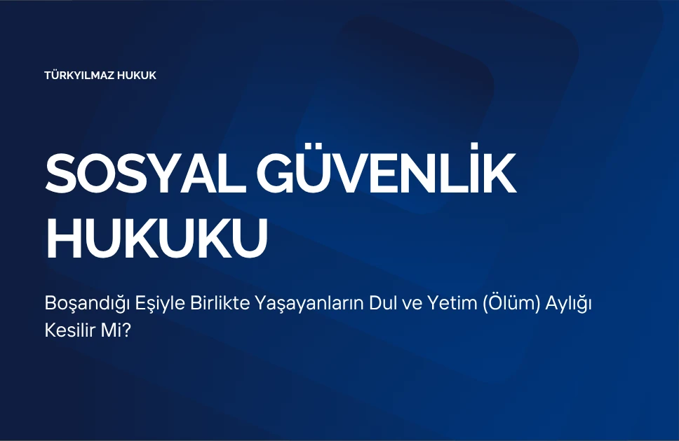 Boşandığı Eşiyle Birlikte Yaşayanların Dul ve Yetim (Ölüm) Aylığı Kesilir Mi?