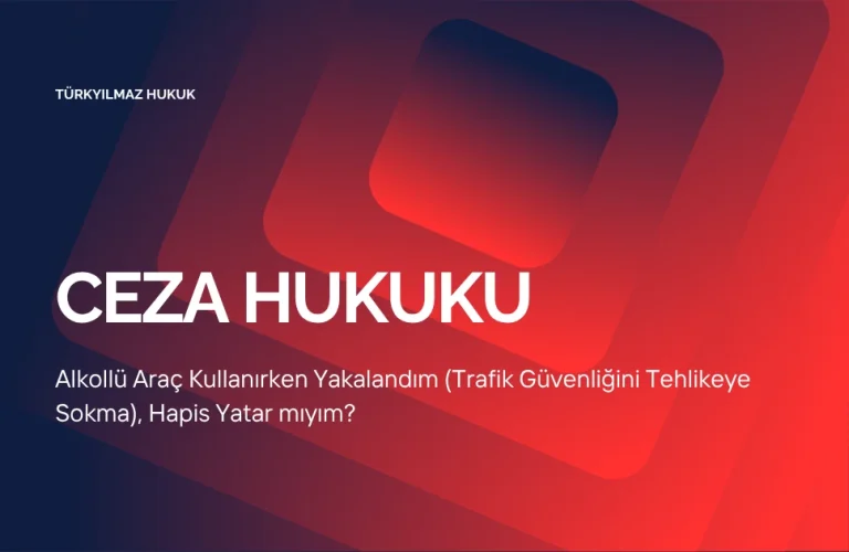 Alkollü Araç Kullanırken Yakalandım (Trafik Güvenliğini Tehlikeye Sokma), Hapis Yatar mıyım?