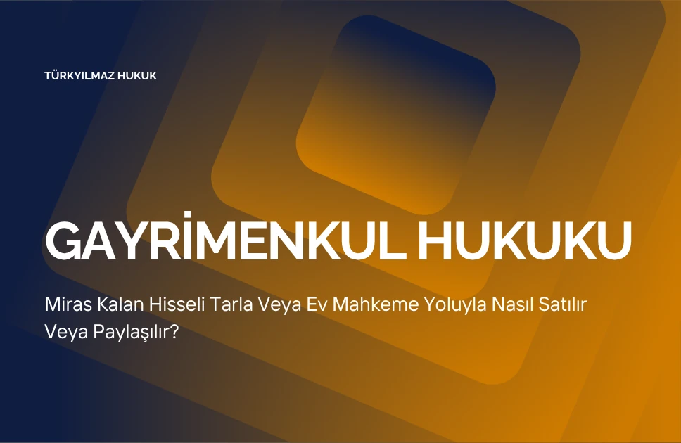 Miras Kalan Hisseli Tarla Veya Ev Mahkeme Yoluyla Nasıl Satılır Veya Paylaşılır?