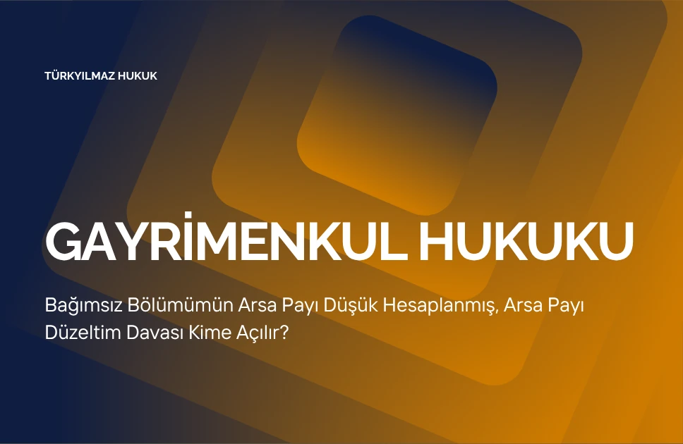 Bağımsız Bölümümün Arsa Payı Düşük Hesaplanmış, Arsa Payı Düzeltim Davası Kime Açılır?