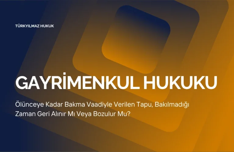 Ölünceye Kadar Bakma Vaadiyle Verilen Tapu, Bakılmadığı Zaman Geri Alınır Mı Veya Bozulur Mu?