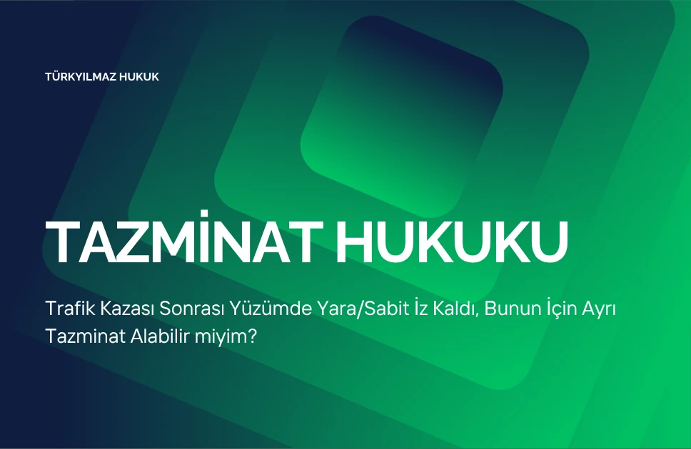 Trafik Kazası Sonrası Yüzümde Yara/Sabit İz Kaldı, Bunun İçin Ayrı Tazminat Alabilir miyim?