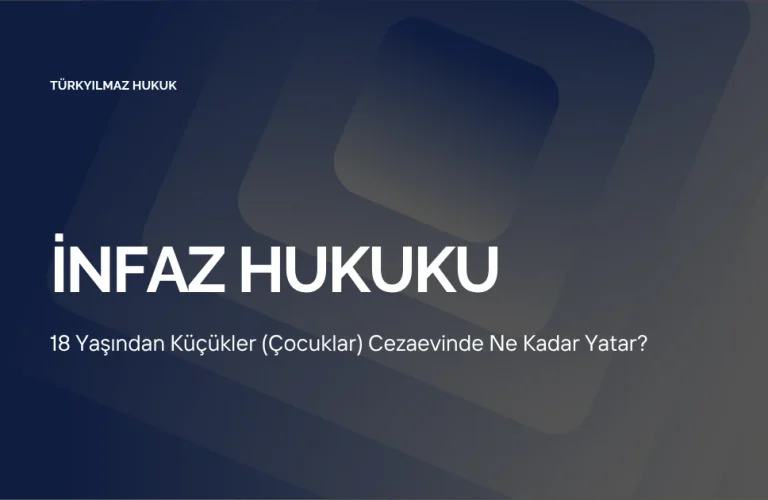 18 Yaşından Küçükler (Çocuklar) Cezaevinde Ne Kadar Yatar?