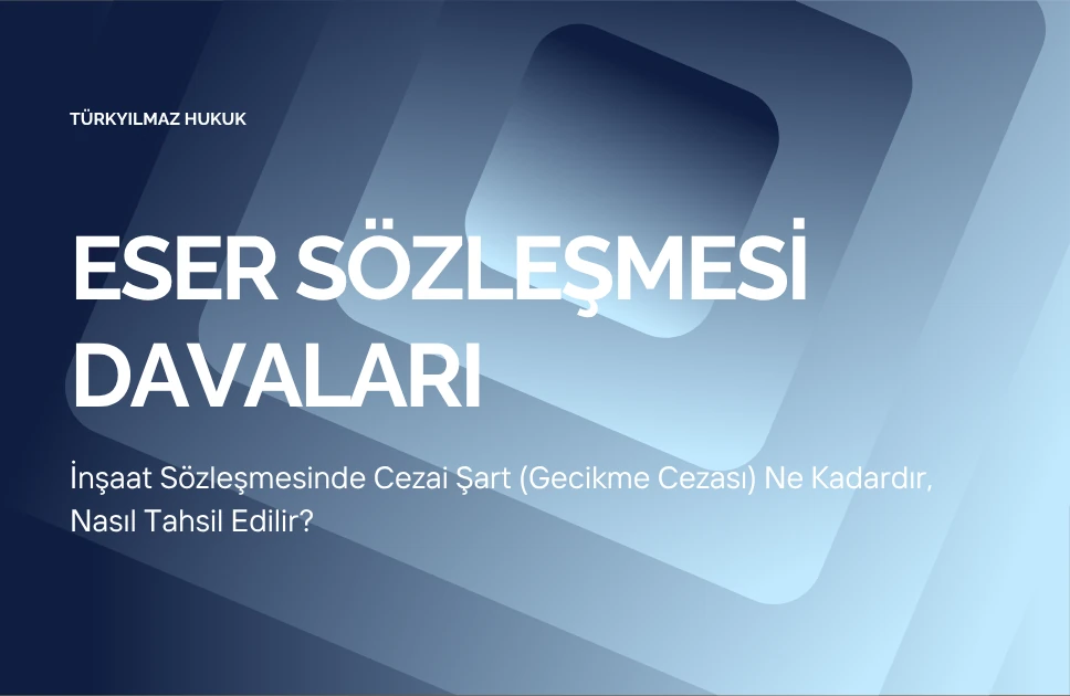 İnşaat Sözleşmesinde Cezai Şart (Gecikme Cezası) Ne Kadardır, Nasıl Tahsil Edilir?