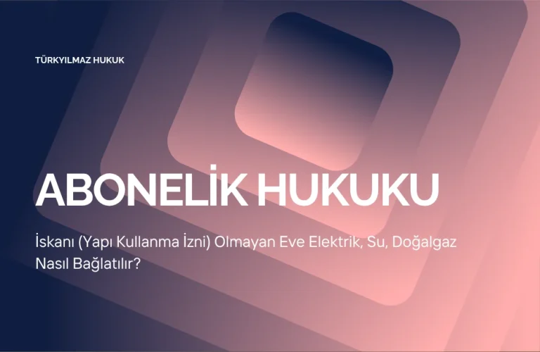 İskanı (Yapı Kullanma İzni) Olmayan Eve Elektrik, Su, Doğalgaz Nasıl Bağlatılır?
