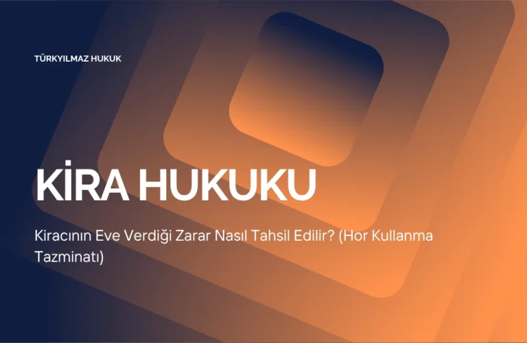 Kiracının Eve Verdiği Zarar Nasıl Tahsil Edilir? (Hor Kullanma Tazminatı)