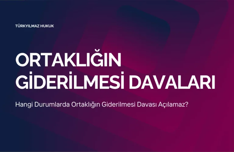 Hangi Durumlarda Ortaklığın Giderilmesi Davası Açılamaz?