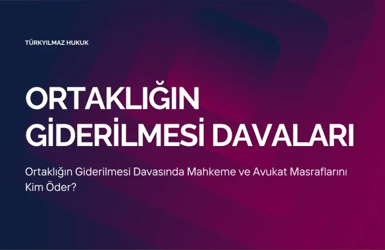 Ortaklığın Giderilmesi Davasında Mahkeme ve Avukat Masraflarını Kim Öder?