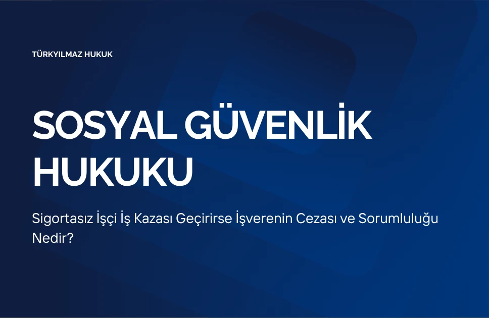 Sigortasız İşçi İş Kazası Geçirirse İşverenin Cezası ve Sorumluluğu Nedir?