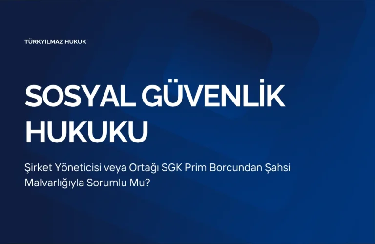 Şirket Yöneticisi veya Ortağı SGK Prim Borcundan Şahsi Malvarlığıyla Sorumlu Mu?