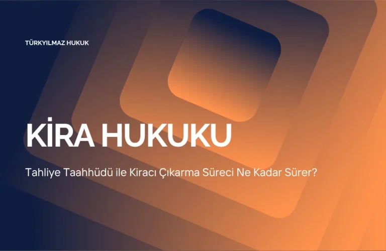 Tahliye Taahhüdü ile Kiracı Çıkarma Süreci Ne Kadar Sürer?