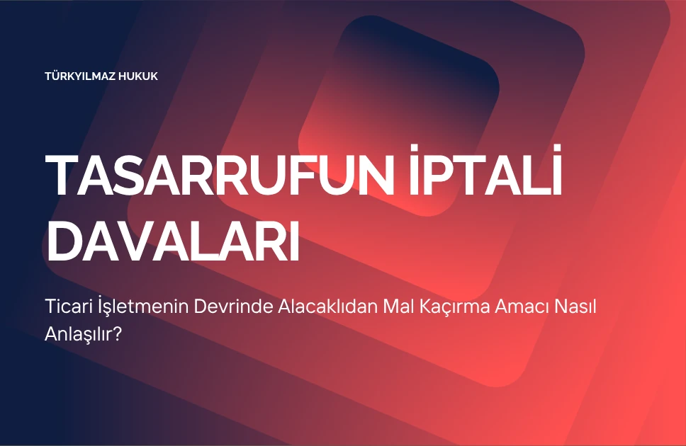 Ticari İşletmenin Devrinde Alacaklıdan Mal Kaçırma Amacı Nasıl Anlaşılır?