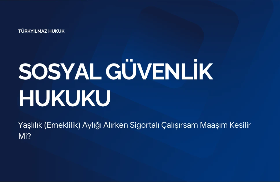 Yaşlılık (Emeklilik) Aylığı Alırken Sigortalı Çalışırsam Maaşım Kesilir Mi?