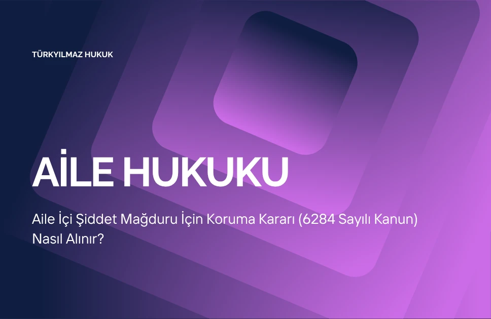Aile İçi Şiddet Mağduru İçin Koruma Kararı (6284 Sayılı Kanun) Nasıl Alınır?