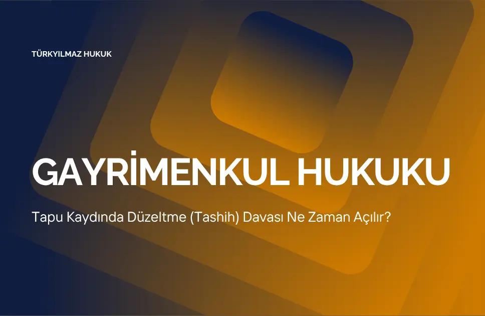 Tapu Kaydında Düzeltme (Tashih) Davası Ne Zaman Açılır