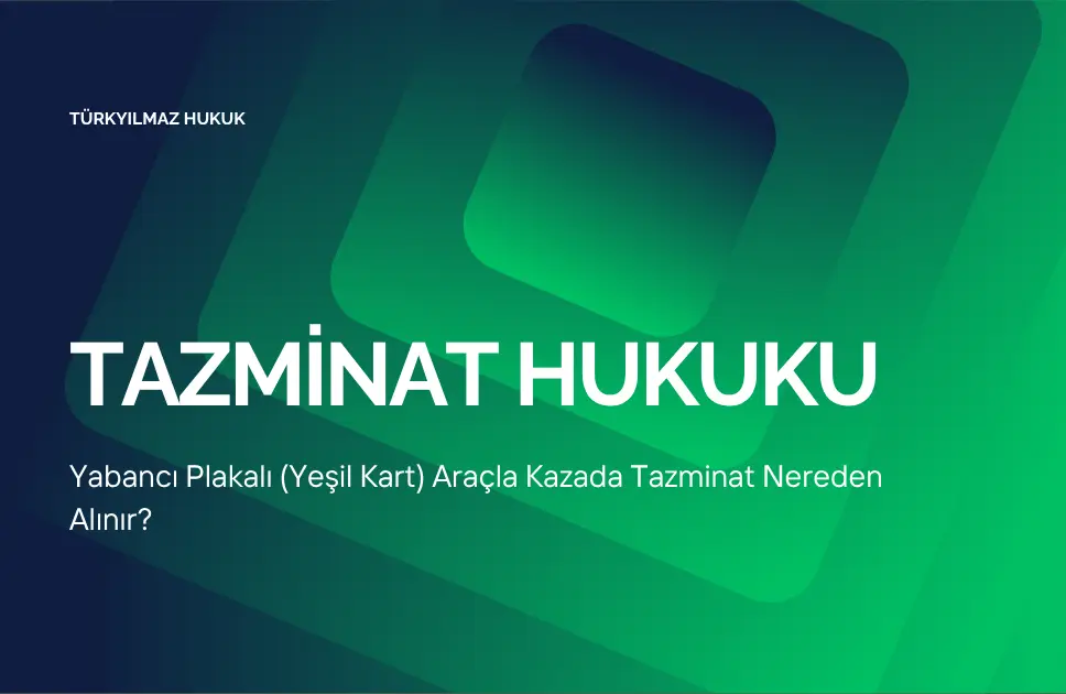 Yabancı Plakalı (Yeşil Kart) Araçla Kazada Tazminat Nereden Alınır